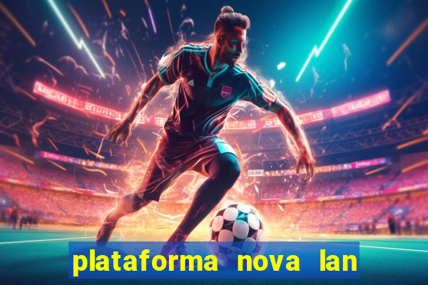 plataforma nova lan  ada hoje 2024